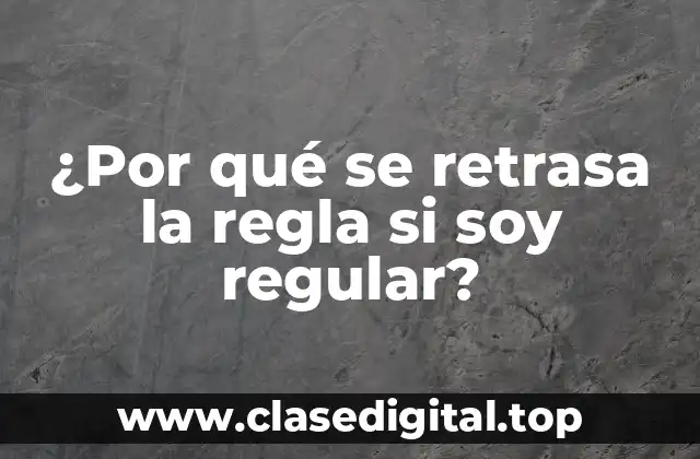 ¿Por qué se retrasa la regla si soy regular?