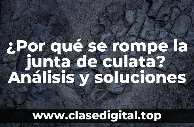 ¿Por qué se rompe la junta de culata? Análisis y soluciones