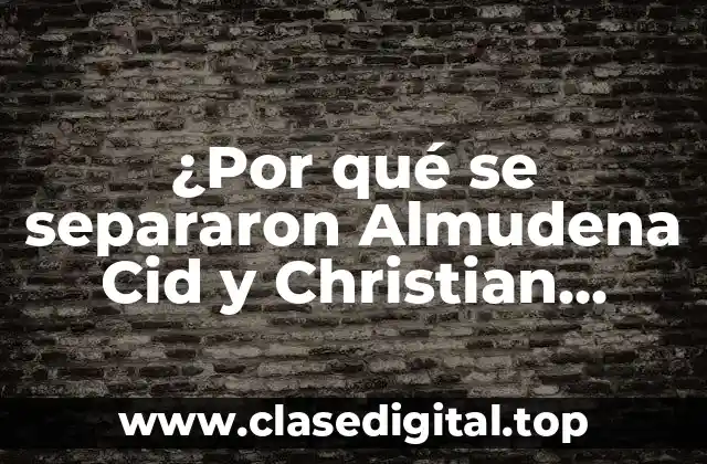 ¿Por qué se separaron Almudena Cid y Christian Gálvez?