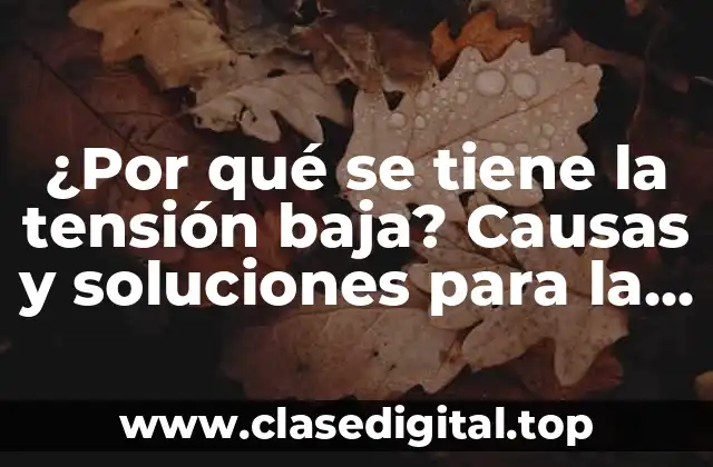 ¿Por qué se tiene la tensión baja? Causas y soluciones para la hipotensión