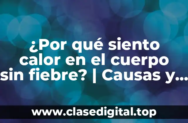 ¿Por qué siento calor en el cuerpo sin fiebre? | Causas y síntomas