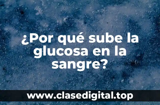 ¿Por qué sube la glucosa en la sangre?