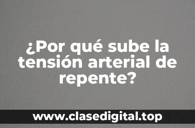 ¿Por qué sube la tensión arterial de repente?