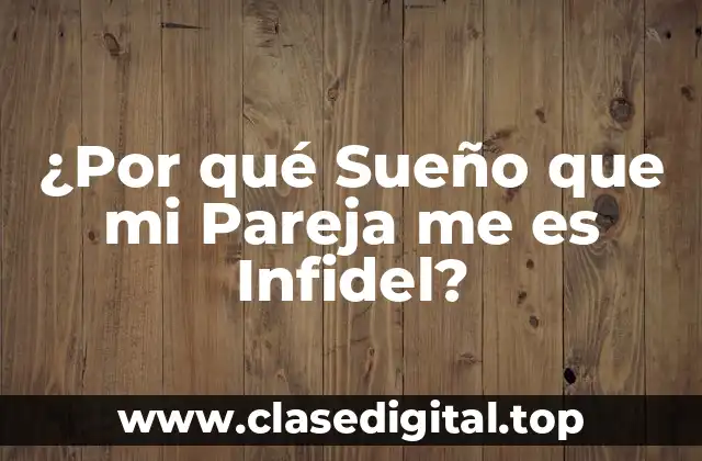 ¿Por qué Sueño que mi Pareja me es Infidel?