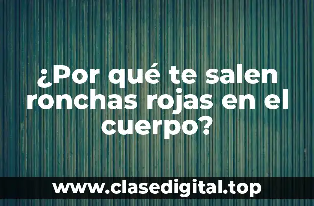 ¿Por qué te salen ronchas rojas en el cuerpo?