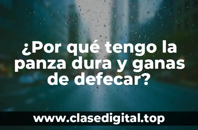 ¿Por qué tengo la panza dura y ganas de defecar?
