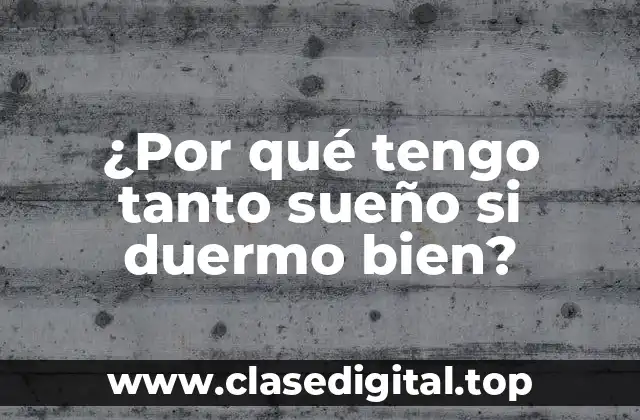 ¿Por qué tengo tanto sueño si duermo bien?