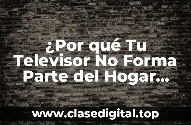¿Por qué Tu Televisor No Forma Parte del Hogar Netflix?