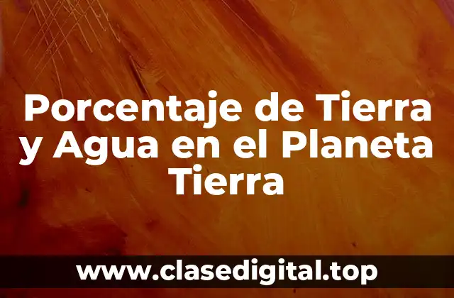 Porcentaje de Tierra y Agua en el Planeta Tierra