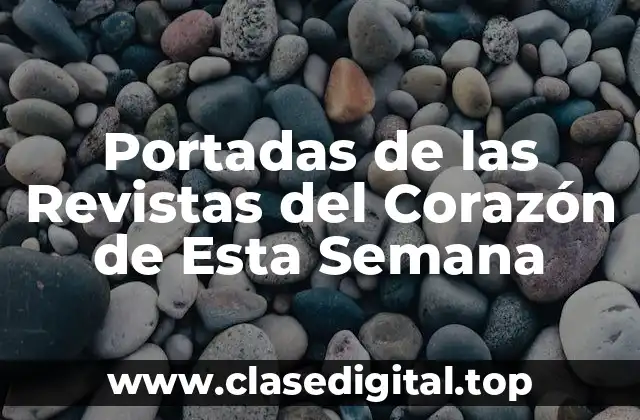 Portadas de las Revistas del Corazón de Esta Semana