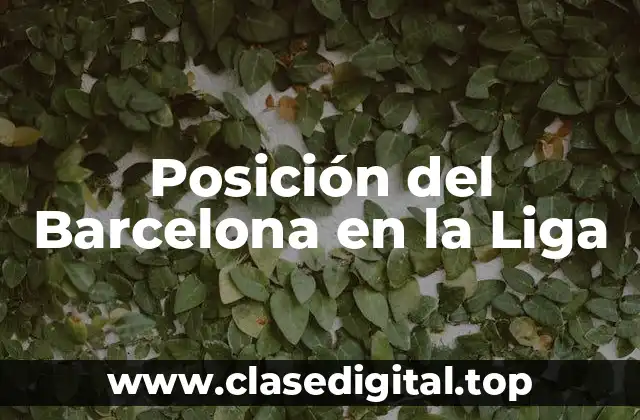 La posición del Barcelona en la Liga: Una visión general