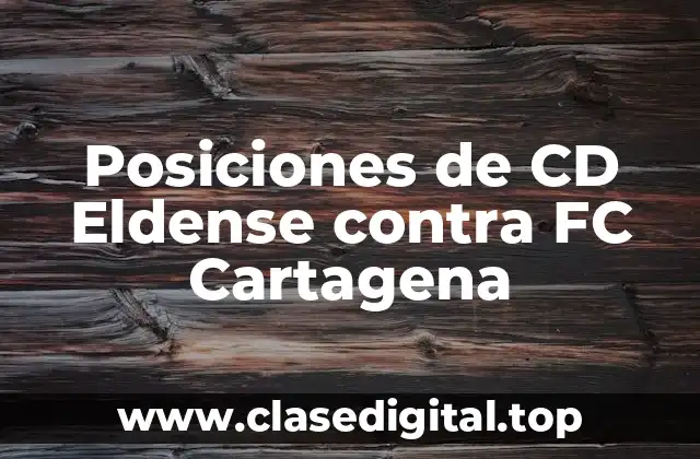 Posiciones de CD Eldense contra FC Cartagena