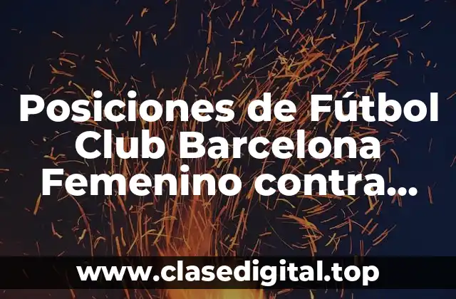 Posiciones de Fútbol Club Barcelona Femenino contra Eibar Femenino
