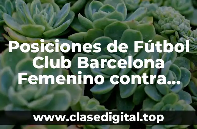 Posiciones de Fútbol Club Barcelona Femenino contra Sevilla FC Femenino