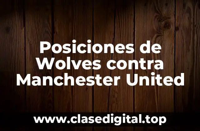 Posiciones de Wolves contra Manchester United