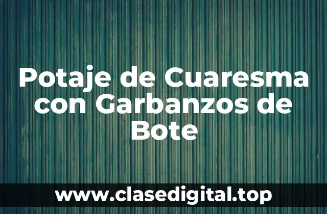Potaje de Cuaresma con Garbanzos de Bote