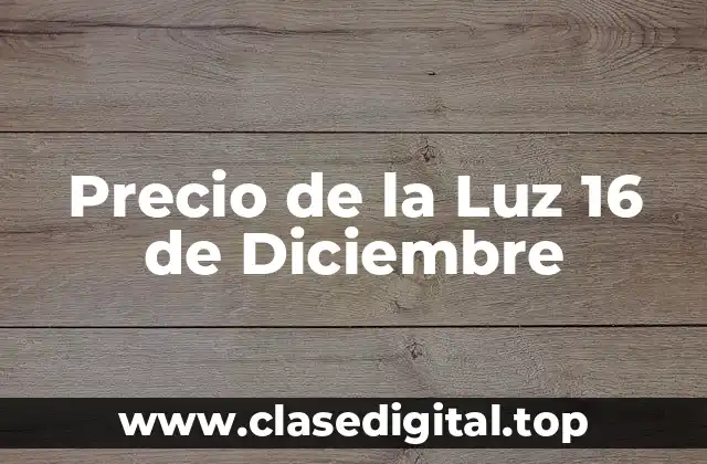 Precio de la Luz 16 de Diciembre