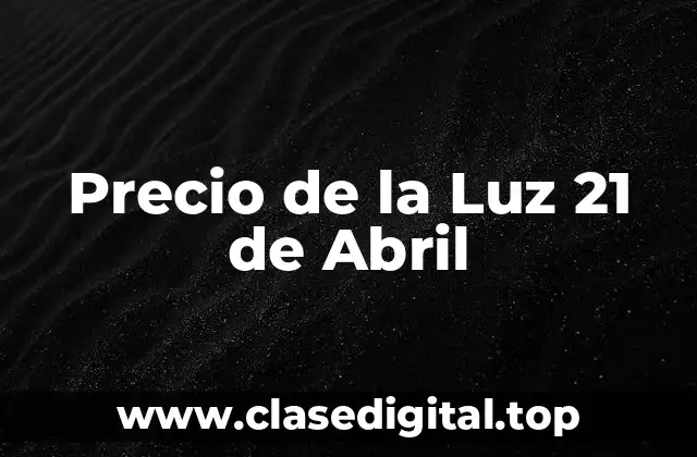 Precio de la Luz 21 de Abril