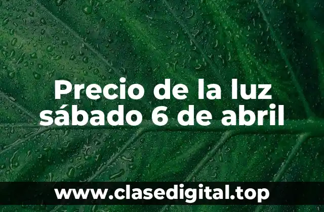 Precio de la luz sábado 6 de abril