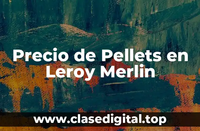 Precio de Pellets en Leroy Merlin