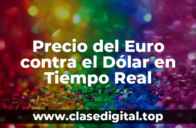 Precio del Euro contra el Dólar en Tiempo Real