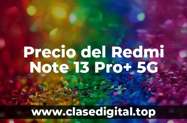 Precio del Redmi Note 13 Pro+ 5G