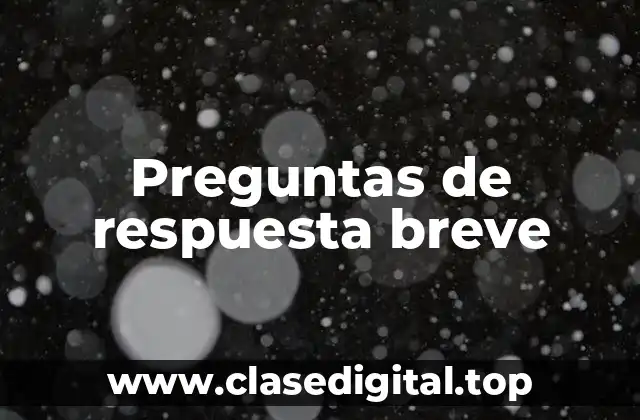 Preguntas de respuesta breve