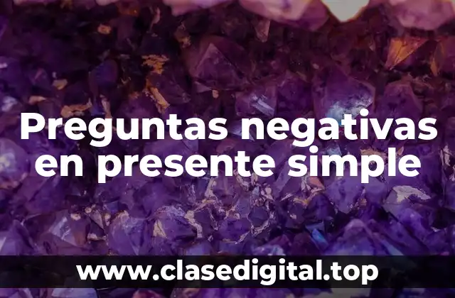 Preguntas negativas en presente simple