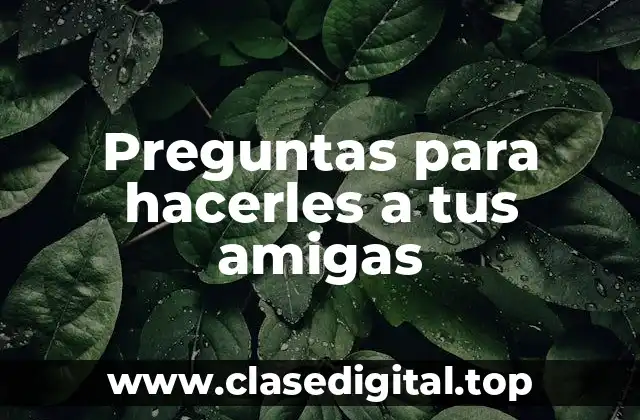 Preguntas para hacerles a tus amigas