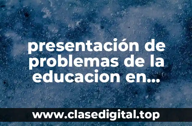 presentación de problemas de la educacion en mexico