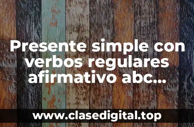 Presente simple con verbos regulares afirmativo abc inglish