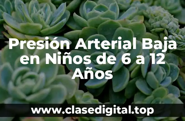 Presión Arterial Baja en Niños de 6 a 12 Años
