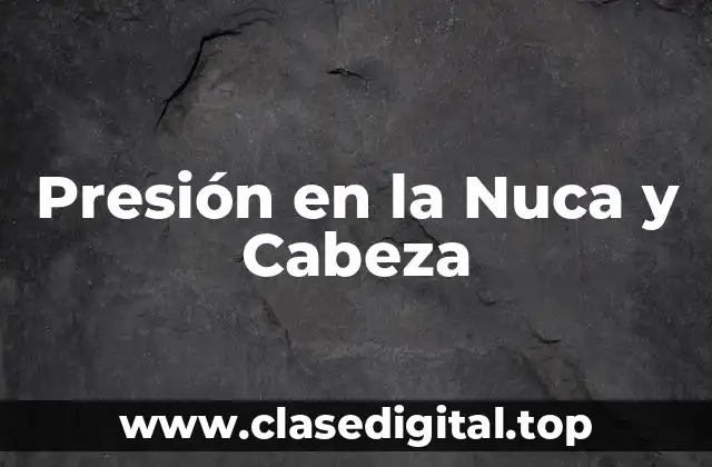 Presión en la Nuca y Cabeza