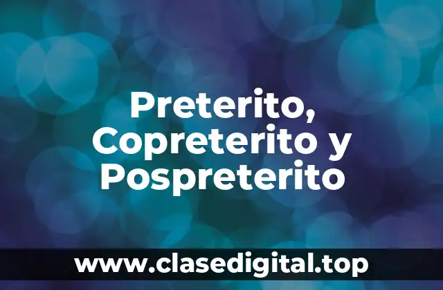 Preterito, Copreterito y Pospreterito