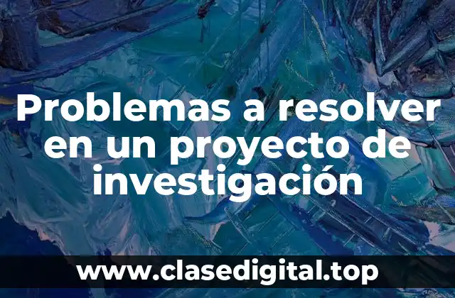 Ejemplos de problemas a resolver en un proyecto de investigación
