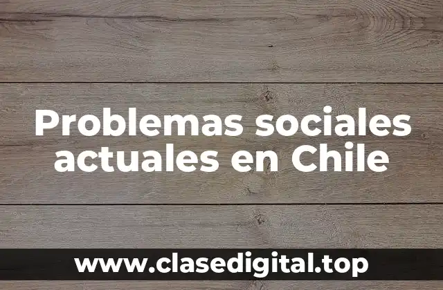 Ejemplos de problemas sociales actuales en Chile