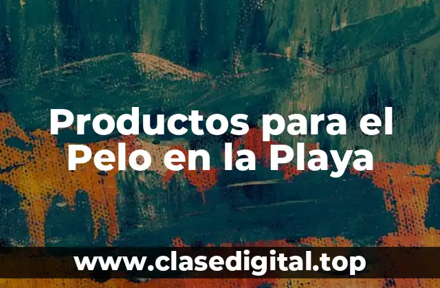 Productos para el Pelo en la Playa