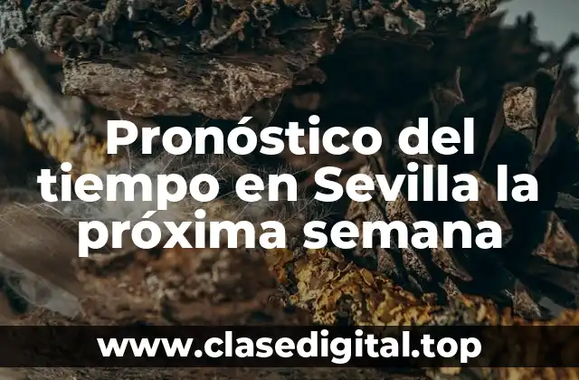 Pronóstico del tiempo en Sevilla la próxima semana