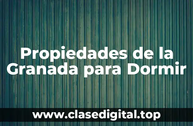 Propiedades de la Granada para Dormir