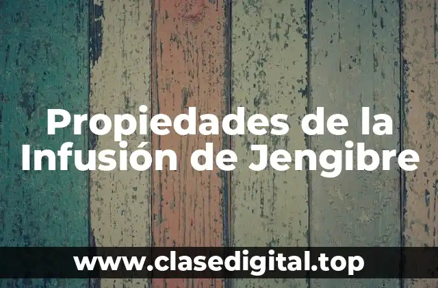 Propiedades de la Infusión de Jengibre