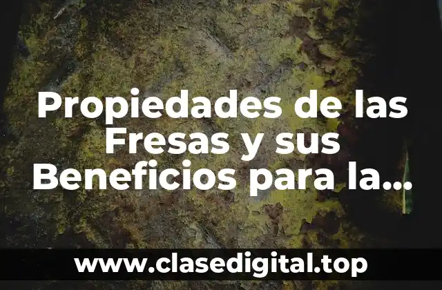Propiedades de las Fresas y sus Beneficios para la Salud