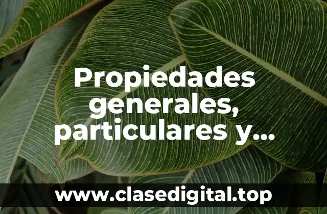 Propiedades generales, particulares y específicas de la materia