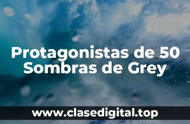 Protagonistas de 50 Sombras de Grey