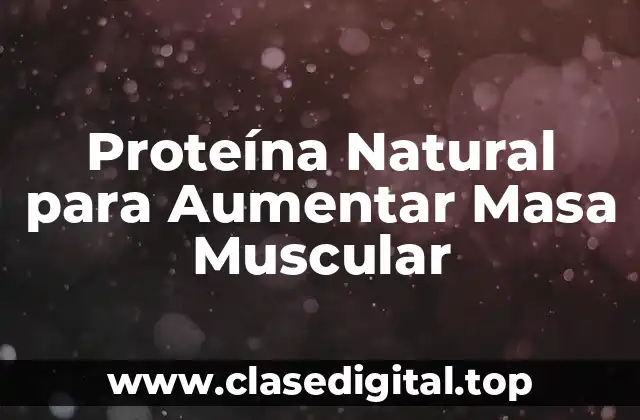 Proteína Natural para Aumentar Masa Muscular