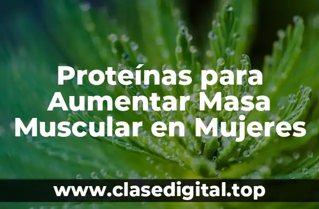 Proteínas para Aumentar Masa Muscular en Mujeres