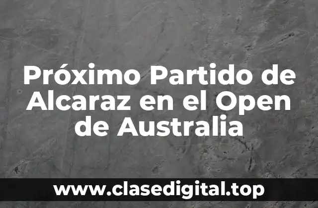 Próximo Partido de Alcaraz en el Open de Australia