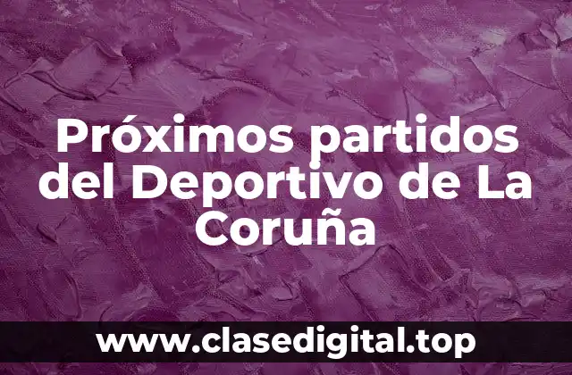 Próximos partidos del Deportivo de La Coruña