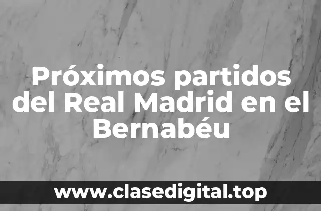 Próximos partidos del Real Madrid en el Bernabéu