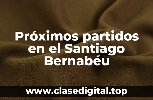 Próximos partidos en el Santiago Bernabéu