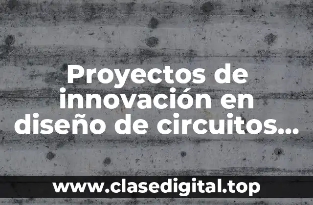 Proyectos de innovación en diseño de circuitos eléctricos